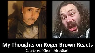 My Thoughts on Roger Brown Reacts (Courtesy of Clean Urine Stash) [With a Blooper]