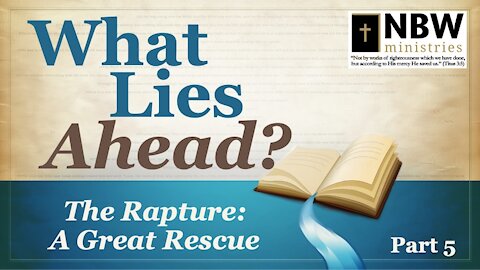 What Lies Ahead? Part 5 (The Rapture-A Great Rescue)