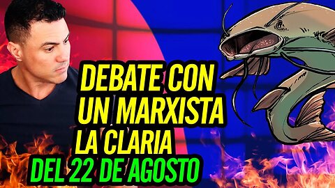 💥 Debate con un Marxista. La Claria del 22 de agosto 🔥