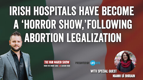 Irish hospitals have become a ‘horror show,’ following abortion legalization: leading pro-lifer