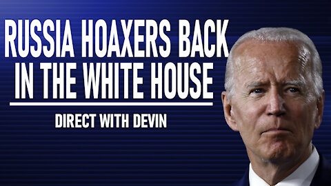 Direct with Devin: Russia Hoaxers Back in The White House