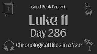 Chronological Bible in a Year 2023 - October 13, Day 286 - Luke 11