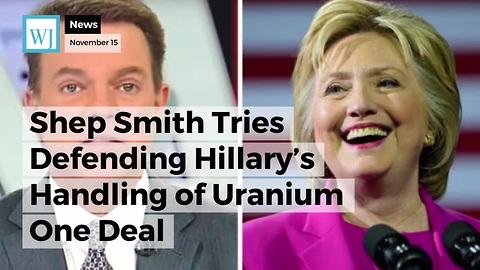 Shep Smith Tries Defending Hillary’s Handling of Uranium One Deal