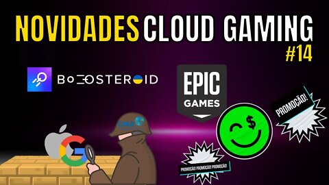 NOVIDADES CLOUD GAMING: GOOGLE e APPLE INVESTIGADOS, PROMOÇÕES EPIC GAMES, NOVO JOGO BOOSTEROID #14