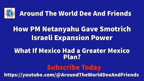 Smotrich Israel Expansion Power, What If Mexico Had a Greater Mexico Plan?