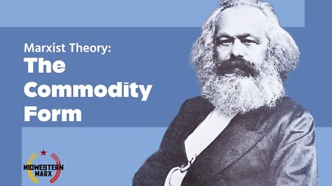 Marxist Theory: What is the commodity Form? How is it Abolished?