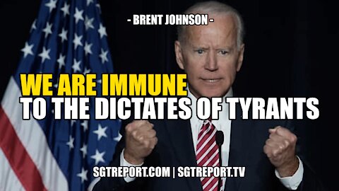 WE ARE IMMUNE TO THE DICTATES OF TYRANTS -- BRENT JOHNSON