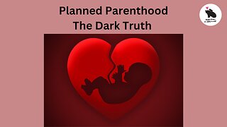 The Dark Truth About Planned Parenthood