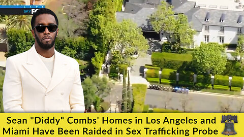 Sean "Diddy" Combs' Homes in Los Angeles and Miami Have Been Raided in Sex Trafficking Probe