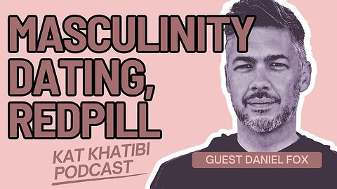 Masculinity, Dating, RedPill, and more with guest Daniel Fox on the Kat Khatibi Podcast