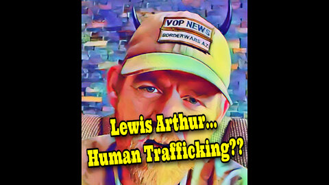 Lewis Arthur, VOP..Human Trafficking??