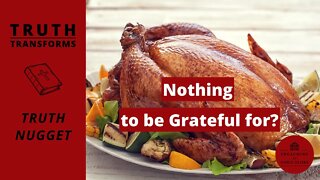 Nothing to be Grateful for? | Thanksgiving Devotional | Truth Transforms: Truth Nugget
