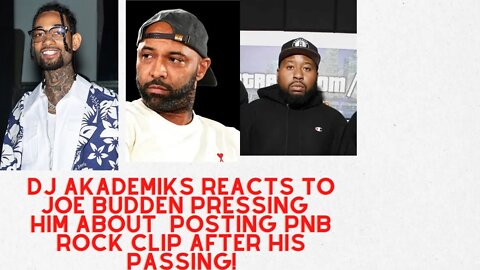 DJ Akademiks Reacts to Joe Budden PRESSING him for posting PNB Rock Clip after his passing!