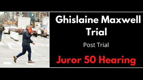 Ghislaine Maxwell Trial - Juror 50 Hearing