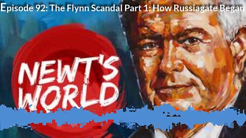 Newt's World Episode 92: The Flynn Scandal Part 1 - How Russiagate Began