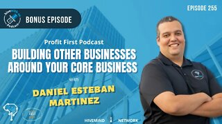 Building Businesses Around Your Core Business -Daniel Esteban Martinez: Profit First Podcast