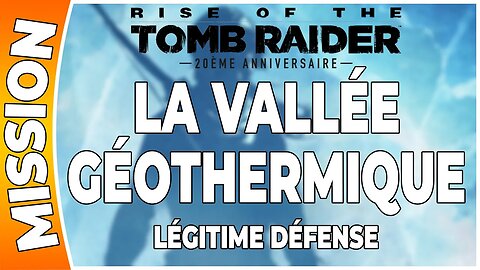 Rise of the Tomb Raider - LA VALLÉE GÉOTHERMIQUE - Mission - LÉGITIME DÉFENSE [FR PS4]