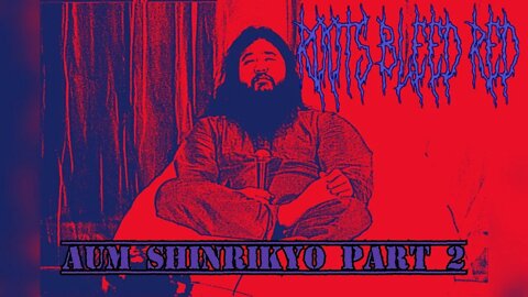 Roots Bleed Red presents: [Aum Shinrikyo part 2]