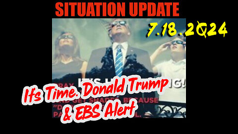 Situation Update 7.18.2Q24 ~ Q....Trust the Plan. The End is Near