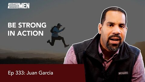 Be Strong in Action | Juan Garcia | Ep 333