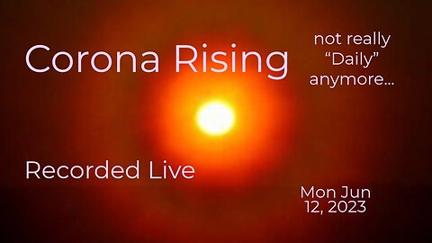 Corona Rising Daily (not at all true) Mon Jun 12, 2023