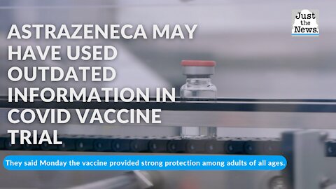 AstraZeneca may have used outdated information in COVID vaccine trial, U.S. officials say