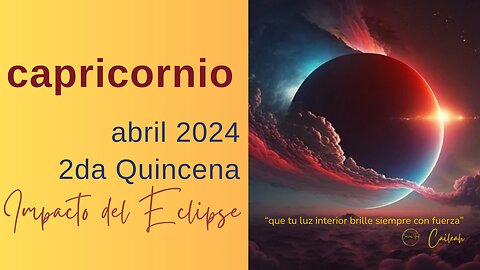 Capricornio♑: Predicciones abril 2024. 2da Quincena. Impacto del Eclipse 🌑