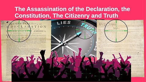 Episode 445: The Assassination of the Declaration, the Constitution, The Citizenry and Truth