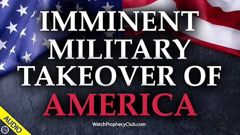 Imminent Military Takeover of America 05/13/2021
