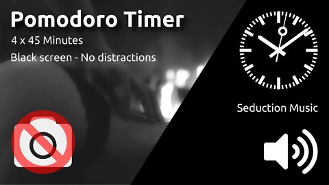 Pomodoro Timer 4 x 45min ~ Seduction Music ~ With black screen for no distractions 🖤 ⬛️ 🔊