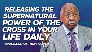 Releasing The Supernatural Power Of The Cross In Your Life Daily | Apostle Leroy Thompson Sr.