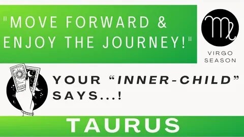 ♉ TAURUS | "Move Forward & Enjoy Your Journey!" | Your INNER-CHILD Says... | Virgo Season | 🎴Reading
