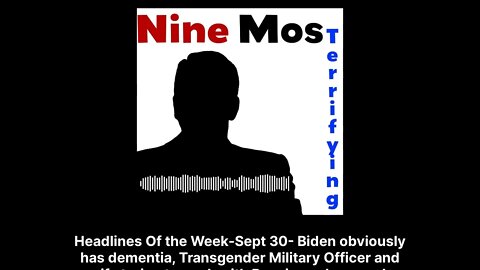 Nine Most Terrifying - Headlines Of the Week-Sept 30- Biden obviously has dementia, Transgender...