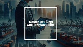 Enhancing Import Operations: The Ins and Outs of ISF Filing