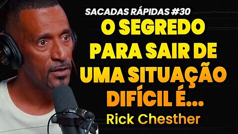 Rick Chesther | COMO SAIR DE UMA SITUAÇÃO DIFÍCIL | Sacadas Rápidas #030