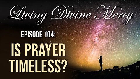 Is Prayer Timeless? - Living Divine Mercy TV Show (EWTN) Ep.104 with Fr. Chris Alar