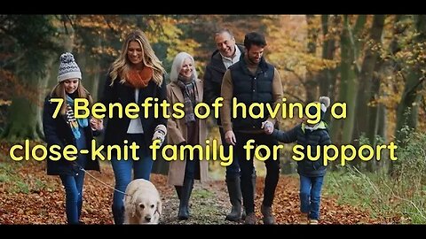 7 Benefits of having a close knit family for support