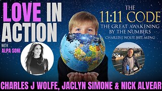 Charles J Wolfe, Jaclyn Simone & Nick Alvear on The Love In Action Podcast - The 11:11 Code