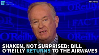 Shaken, Not Surprised: Bill O’Reilly Returns To The Airwaves