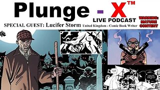 PlungeX S01E03 Podcast w' Lucifer Storm (Writer, Comic Book Creator) + guests