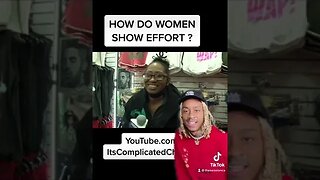 Do Women ACTUALLY use EFFORT for men? @ItsComplicatedChannel