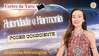 Poder Consciente - Autoridade & Harmonia - Cortes da Yara