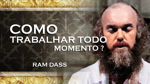 RAM DASS - COMO TRABALHAR COM TUDO NA VIDA, RAM DASS
