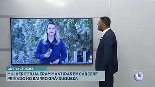 Gov. Valadares: Mulher e Filha eram Mantidas em Cárcere Privado no Bairro Grã-duquesa.