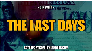 SGT REPORT - THE LAST DAYS -- Bix Weir