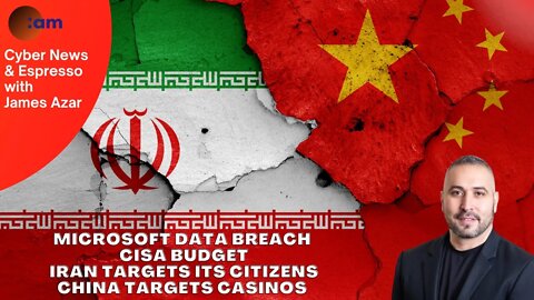 Microsoft Data Breach, CISA Budget, Iran targets its citizens, China targets Casinos
