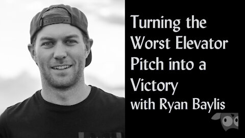 Turning the Worst Elevator Pitch into a Victory with Ryan Baylis