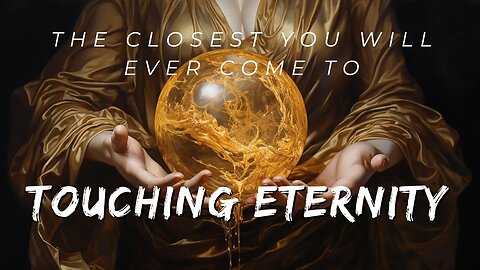 The Closest You Will Ever Come To Touching Eternity