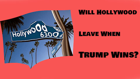 Will Hollywood Leave When Trump Wins?