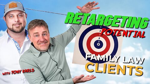Retargeting Potential Family Law Clients with Tony Karls